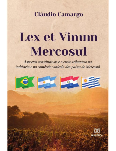 Lex et Vinum Mercosul:aspectos constitutivos e o custo tributário na indústria e no comércio vinícola dos países do Mercosul