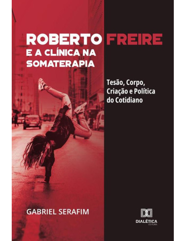 Roberto Freire e a Clínica na Somaterapia:tesão, corpo, criação e política do cotidiano