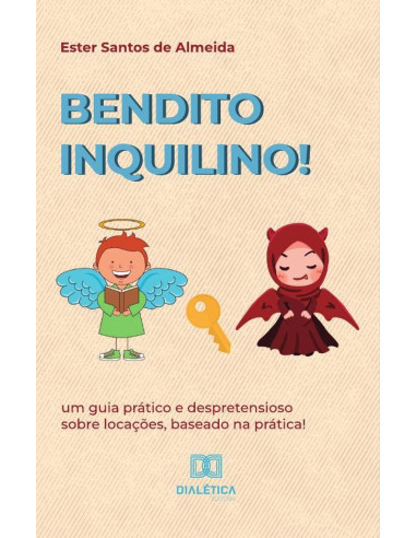 Bendito inquilino!:um guia prático e despretensioso sobre locações, baseado na prática!