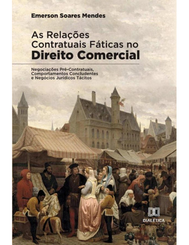 As relações contratuais fáticas no Direito Comercial:Negociações Pré-Contratuais, Comportamentos Concludentes e Negócios Jurídicos Tácitos