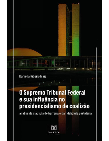 O Supremo Tribunal Federal e sua influência no presidencialismo de coalizão:análise da cláusula de barreira e da fidelidade partidária