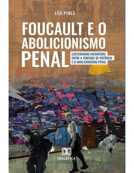 Foucault e o Abolicionismo Penal:costurando encontros entre a Vontade de Potência e o Abolicionismo Penal