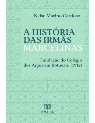 A História das Irmãs Marcelinas:fundação do Colégio dos Anjos em Botucatu (1912)