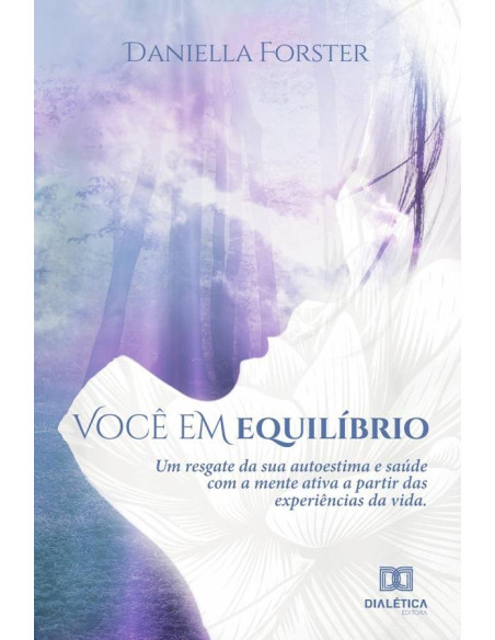 Você em equilíbrio:um resgate da sua autoestima e saúde com a mente ativa a partir
das experiências da vida