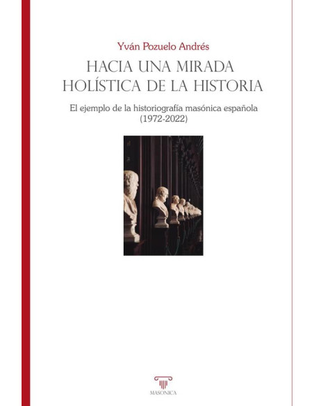 Hacia una mirada holística de la historia. El ejemplo de la historiografía masónica española (1972-2022)