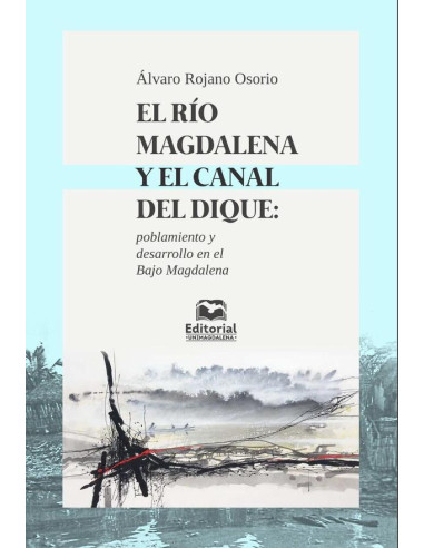 El Río Magdalena y el Canal del Dique: poblamiento y desarrollo en el Bajo Magdalena