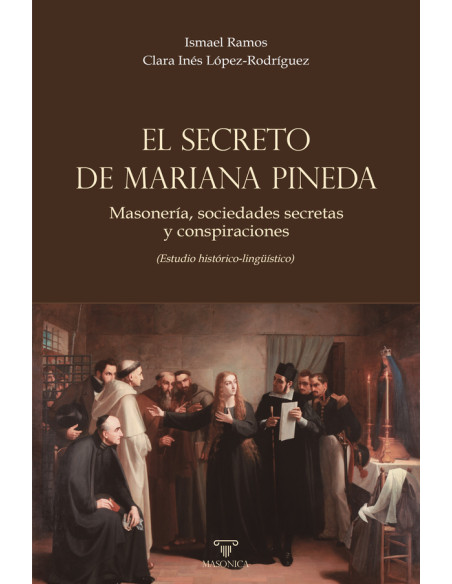 El secreto de Mariana Pineda:Masonería, sociedades secretas  y conspiraciones (Estudio histórico-lingüístico)