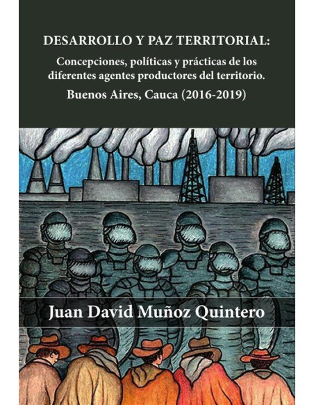 Desarrollo y paz territorial:Concepciones, políticas y prácticas de los diferentes agentes productores del territorio. Buenos Aires, Cauca (2016-2019)