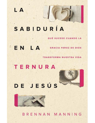 La sabiduría en la ternura de Jesús:Qué sucede cuando la gracia feroz de Dios transforma nuestra vida