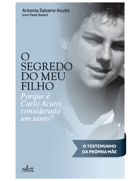 O Segredo do meu Filho:Porque é Carlos Acutis considerado um santo? - O testemunho da própria mãe