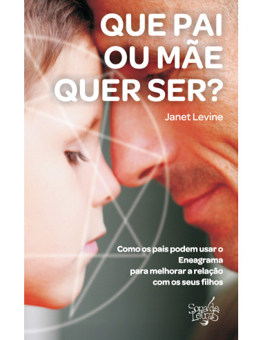 Que Pai ou Mãe Quer Ser?:Como os pais podem usar o Eneagrama para melhorar a relação com os filhos