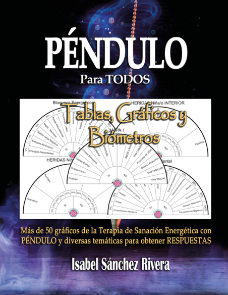 Tablas, Gráficos y Biómetros. Péndulo para TODOS:Más de 50 gráficos de la Terapia de Sanación Energética con PÉNDULO y diversas temáticas para obtener RESPUESTAS