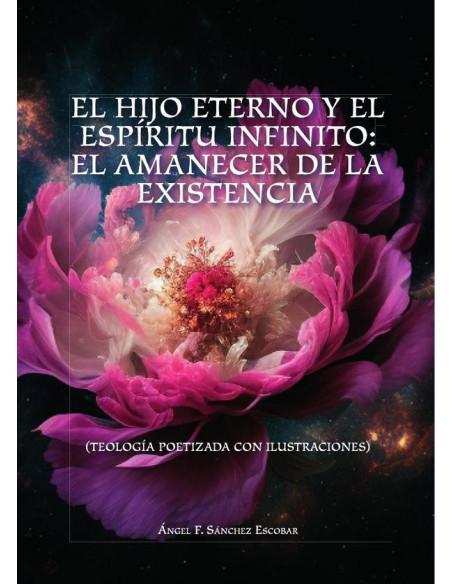 El hijo eterno y el espíritu infinito: el amanecer de la existencia :TEOLOGÍA POETIZADA CON ILUSTRACIONES