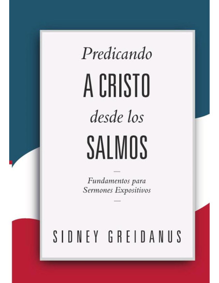 Predicando a cristo desde los salmos :Fundamentos para sermones expositivos