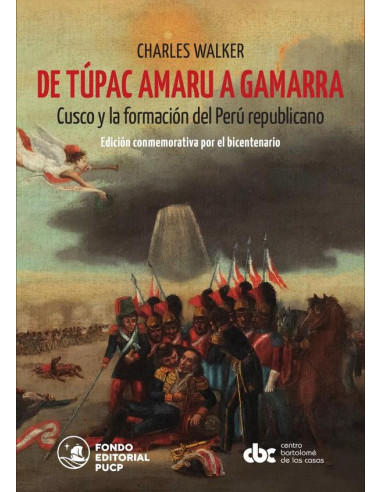 De Túpac Amaru a Gamarra. Cusco y la formación del Perú republicano