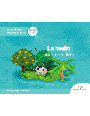 La huella hídrica de mi dieta. Guía para facilitadores