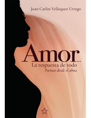 Amor, la respuesta de todo:Poemas desde el alma