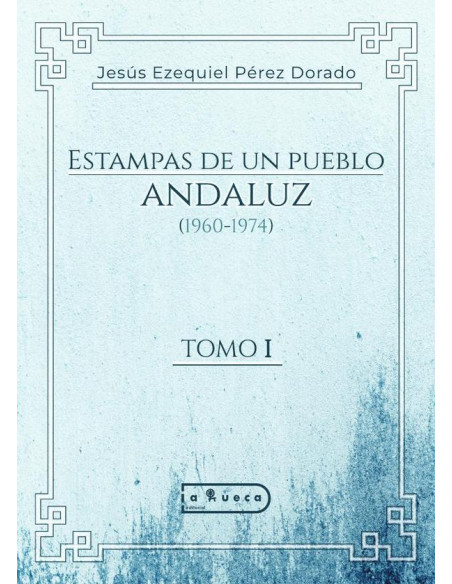 Estampas de un pueblo andaluz (1960-1974) :TOMO I