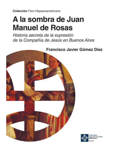 A la sombra de Juan Manuel de Rosas:Historia secreta de la supresión de la Compañía de Jesús en Buenos Aires