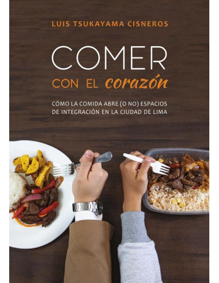 Comer con el corazón :Cómo la comida abre (o no) espacios de integración en la ciudad de Lima