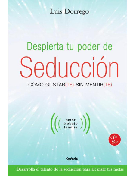 Despierta tu poder de seducción:Cómo gustar(te) sin mentir(te)