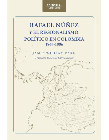 Rafael Núñez y el regionalismo político en Colombia 1863-1886