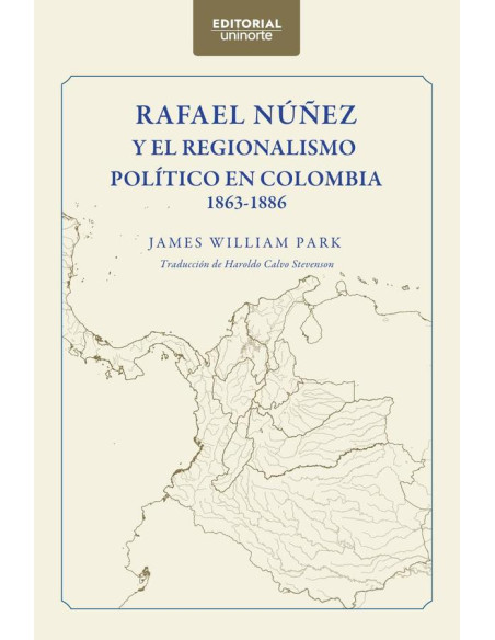 Rafael Núñez y el regionalismo político en Colombia 1863-1886