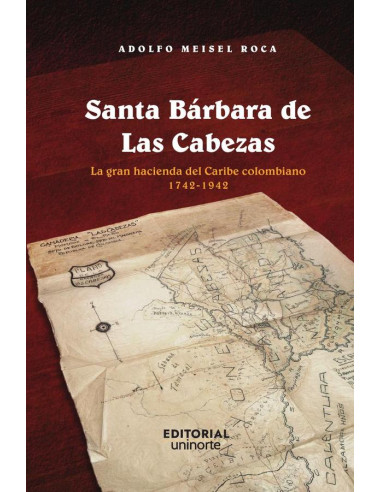 Santa Bárbara de Las Cabezas:La gran hacienda del caribe colombiano 1742-194