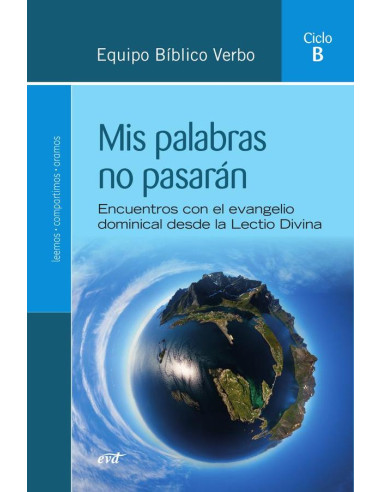 Mis palabras no pasarán (Ciclo B):Encuentros con el evangelio dominical desde la Lectio Divina. Ciclo B