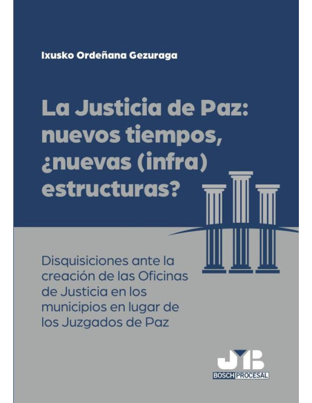 La justicia de paz: nuevos tiempos, ¿nuevas (infra)estructuras?:Disquisiciones ante la creación de las Oficinas de Justicia en los municipios en lugar de los Juzgados de Paz