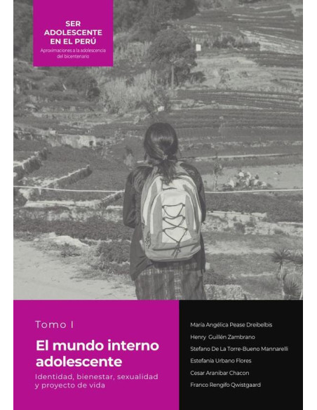 SER ADOLESCENTE EN EL PERÚ Aproximaciones a la adolescencia del bicentenario:TOMO I EL MUNDO INTERNO ADOLESCENTE Identidad, bienestar, sexualidad y proyecto de vida