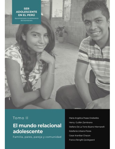 Ser adolescente en el Perú Aproximaciones a la adolescencia del bicentenario:Tomo II. El mundo relacional adolescente Familia, pares, pareja y comunidad