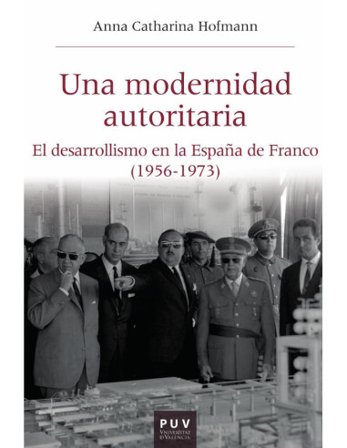 Una modernidad autoritaria:El desarrollismo en la España de Franco (1956-1973)