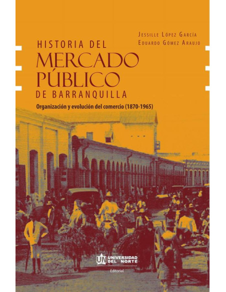 Historia del mercado público de Barranquilla:Evolución y organización del comercio (1870-1965)