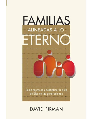 Familias alineadas a lo eterno: Cómo expresar y multiplicar la vida de Dios en las generaciones