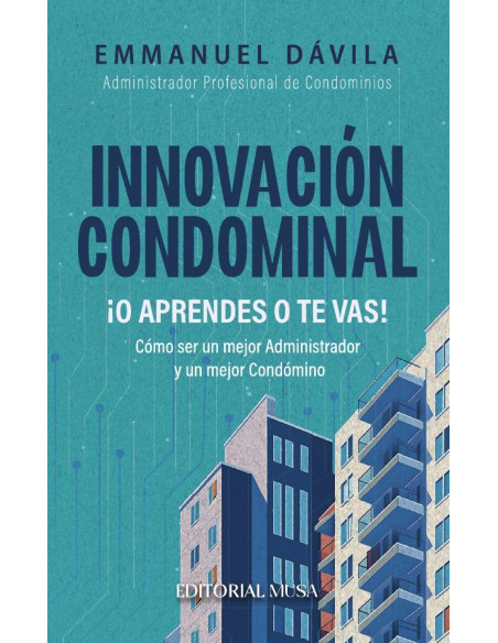 Innovación Condominal ¡O Aprendes o te Vas!:Como ser un mejor administrador y un mejor condómino