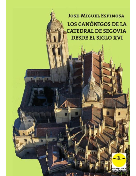 Los canónigos de la catedral de Segovia desde el siglo XVI. Elenco biográfico