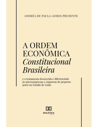 A Ordem Econômica Constitucional Brasileira:e o tratamento favorecido e diferenciado às microempresas e empresas de pequeno porte no Estado de Goiás