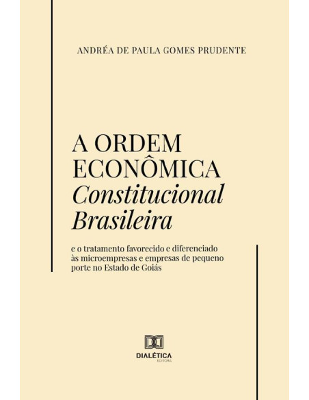 A Ordem Econômica Constitucional Brasileira:e o tratamento favorecido e diferenciado às microempresas e empresas de pequeno porte no Estado de Goiás