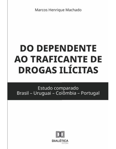 Do dependente ao traficante de drogas ilícitas:estudo comparado (Brasil – Uruguai – Colômbia – Portugal)