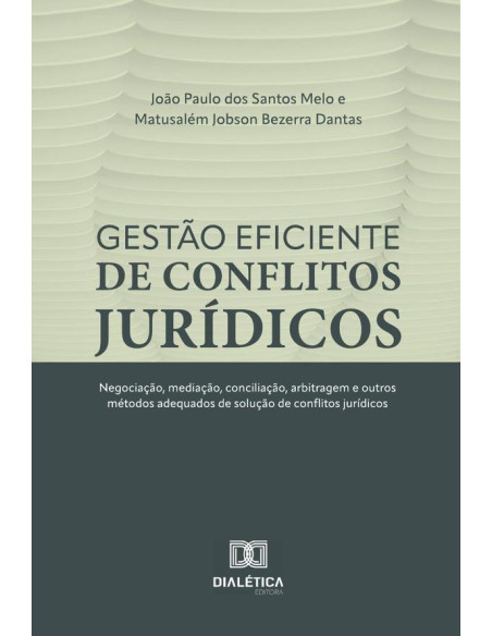 Gestão eficiente de conflitos jurídicos:negociação, mediação, conciliação, arbitragem e outros métodos adequados de solução de conflitos jurídicos