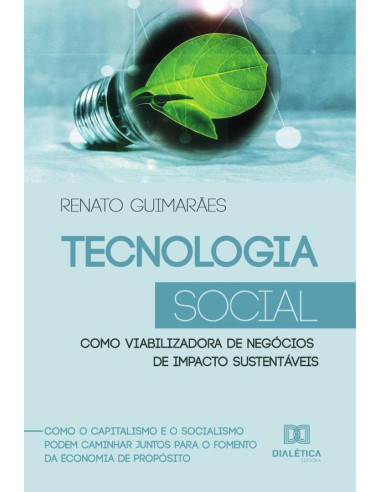 Tecnologia Social como viabilizadora de negócios de impacto sustentáveis:como o capitalismo e o socialismo podem caminhar juntos para o fomento da economia de propósito