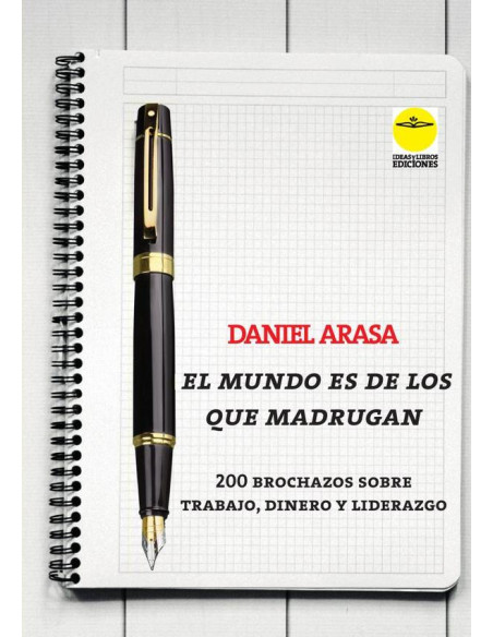 El mundo es de los que madrugan. 200 brochazos sobre trabajo, dinero y liderazgo