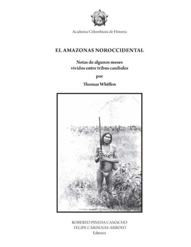 El amazonas noroccidental :NOTAS DE ALGUNOS MESES VIVIDOS ENTRE TRIBUS CANÍBALES