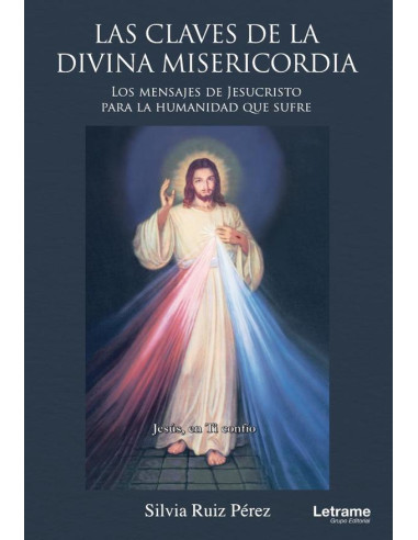 Las claves de la Divina Misericordia. Los mensajes de Jesucristo para la humanidad que sufre