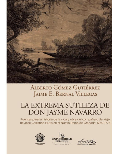 La extrema sutileza de don Jayme Navarro:Fuentes para la historia de la vida y obra del compañero de viaje de José Celestino Mutis en el Nuevo Reino de Granada: 1760-1775