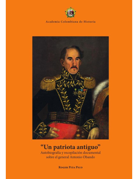 Un patriota antiguo:Autobiografía y recopilación documental sobre el general Antonio Obando