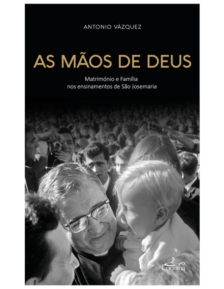 As Mãos de Deus:Matrimónio e Família nos ensinamentos de São Josemaria