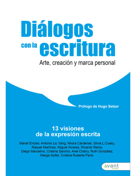 Diálogos con la escritura:Antología de reflexiones en torno al arte de escribir en la que trece escritores dialogan con la palabra escrita