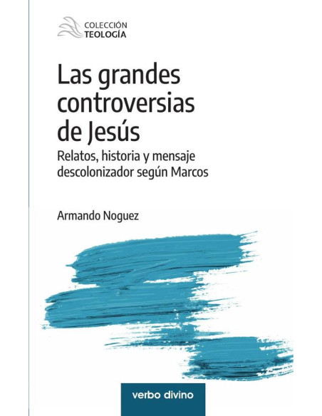 Las grandes controversias de Jesús:Relatos, historia y mensaje descolonizador según Marcos